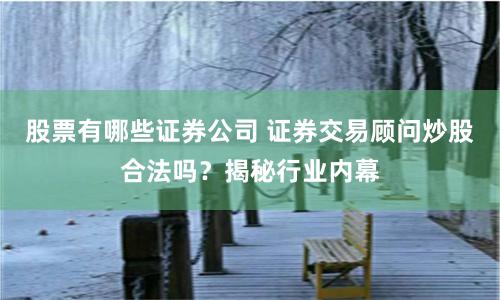 股票有哪些证券公司 证券交易顾问炒股合法吗？揭秘行业内幕