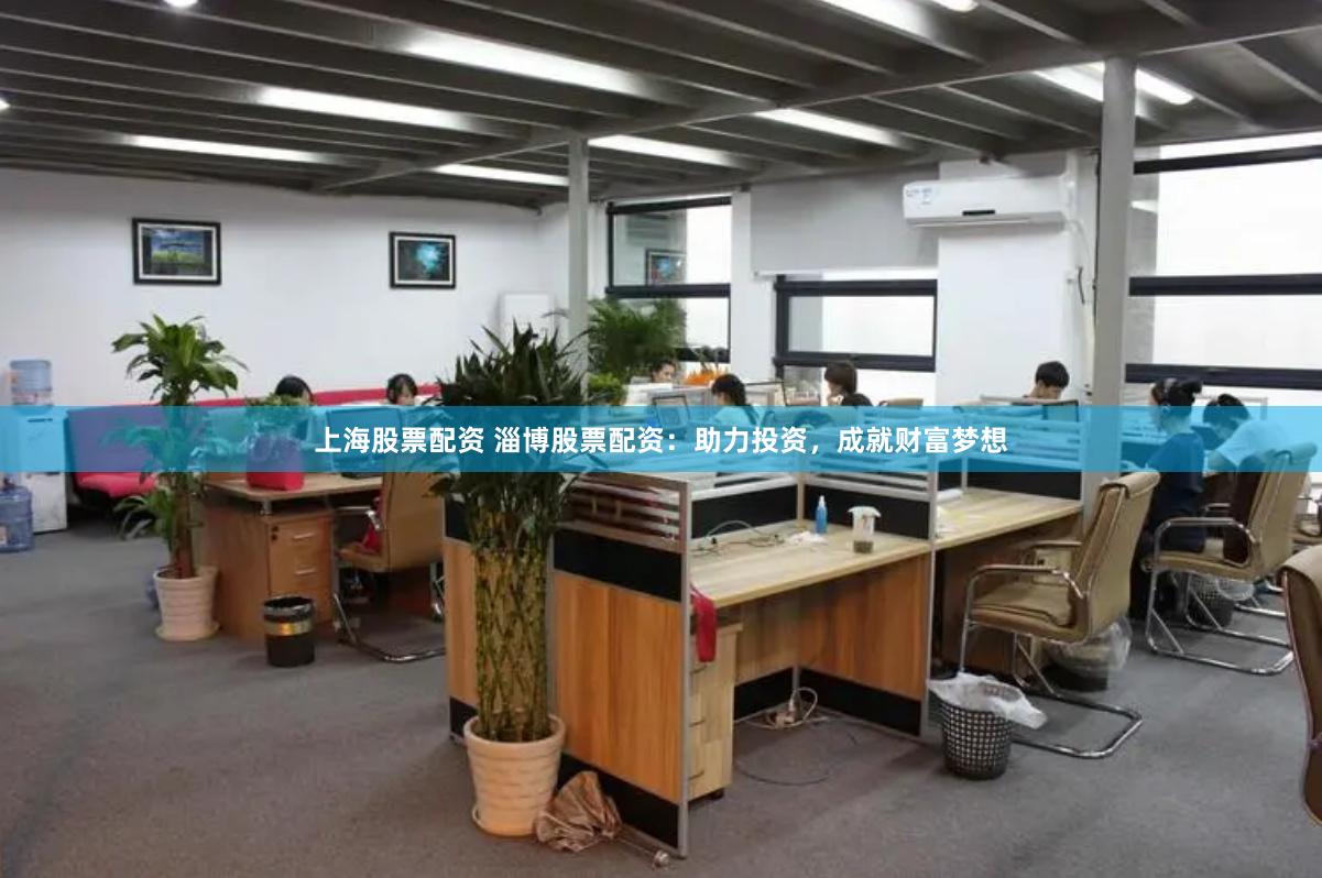 上海股票配资 淄博股票配资：助力投资，成就财富梦想