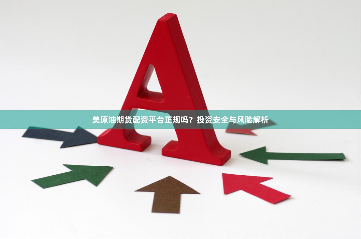 美原油期货配资平台正规吗？投资安全与风险解析