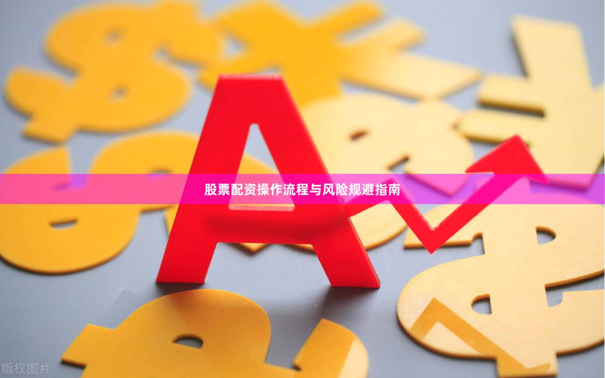 股票配资操作流程与风险规避指南